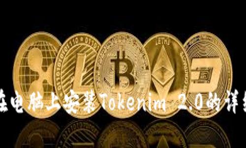 如何在电脑上安装Tokenim 2.0的详细指南