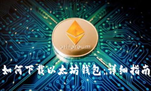 如何下载以太坊钱包：详细指南