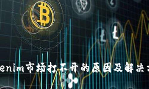 Tokenim市场打不开的原因及解决方法