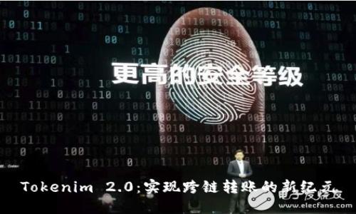 Tokenim 2.0：实现跨链转账的新纪元