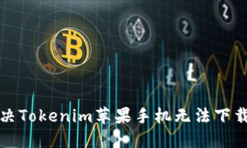 如何解决Tokenim苹果手机无法下载的问题