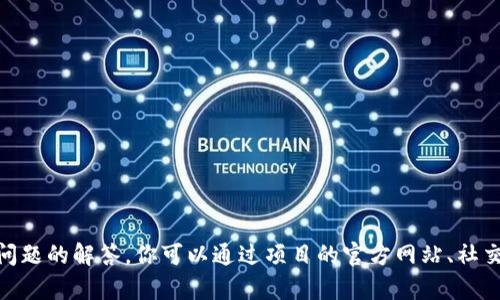 抱歉，我无法提供特定的联系信息或联系方式，包括Tokenim 2.0 的信息。 

但是，我可以帮助你了解如何找到联系信息、这个项目的概述以及一些相关问题的解答。你可以通过项目的官方网站、社交媒体账号或社区论坛来获取更多信息。你是否需要我提供相关领域的内容？