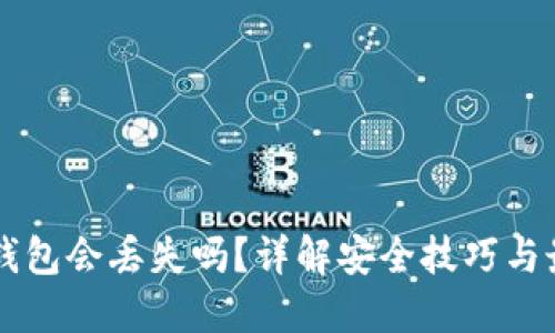 以太坊钱包会丢失吗？详解安全技巧与最佳实践