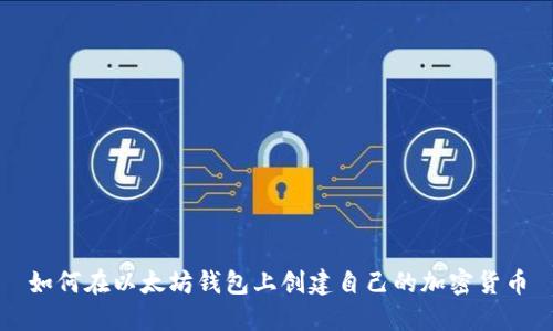 如何在以太坊钱包上创建自己的加密货币