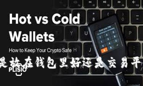 比特币是放在钱包里好还是交易平台上好？