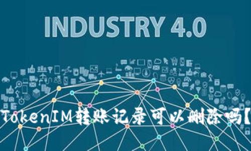 TokenIM转账记录可以删除吗？