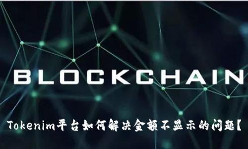 Tokenim平台如何解决金额不显示的问题？