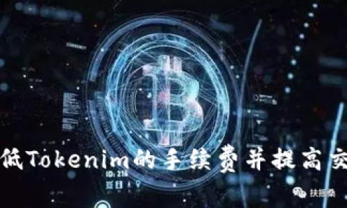 如何降低Tokenim的手续费并提高交易效率