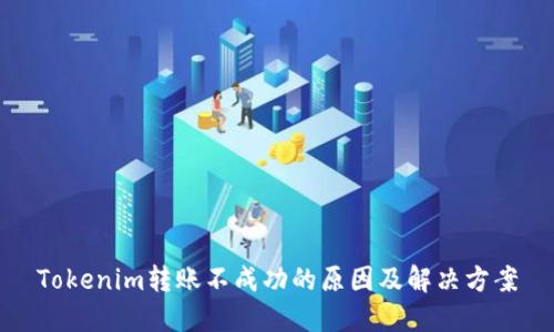 Tokenim转账不成功的原因及解决方案