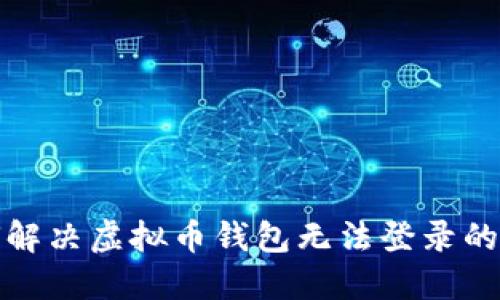 如何解决虚拟币钱包无法登录的问题