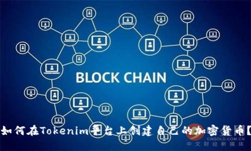 如何在Tokenim平台上创建自己的加密货币？