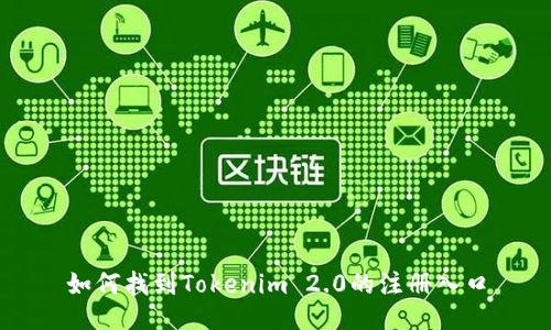 如何找到Tokenim 2.0的注册入口