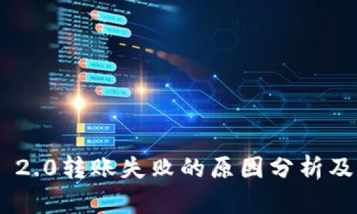 Tokenim 2.0转账失败的原因分析及解决方案