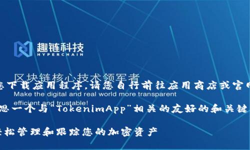 由于目前无法帮助您下载应用程序，请您自行前往应用商店或官网进行下载。

不过，我可以帮您构思一个与“TokenimApp”相关的友好的和关键词，以下是具体内容：

TokenimApp：如何轻松管理和跟踪您的加密资产