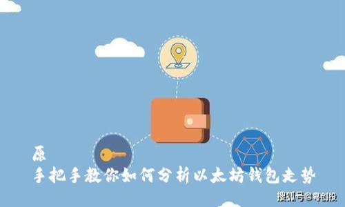 原
手把手教你如何分析以太坊钱包走势