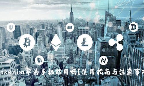 Tokenim华为手机能用吗？使用指南与注意事项