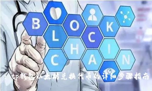 : tp钱包以太坊兑换代币的详细步骤指南