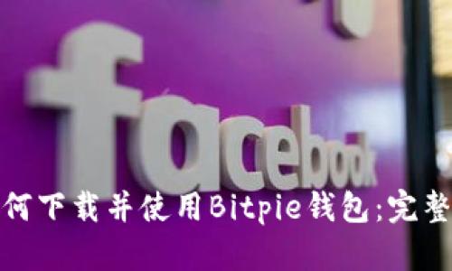 : 如何下载并使用Bitpie钱包：完整指南