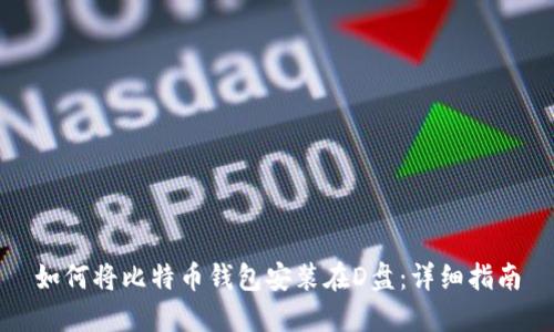 如何将比特币钱包安装在D盘：详细指南