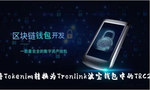 如何将Tokenim转换为Tronlink波宝钱包中的TRC20代币