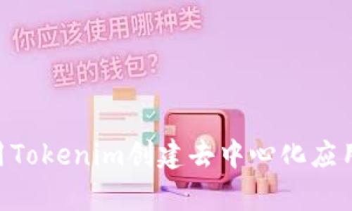 如何使用Tokenim创建去中心化应用（DApp）