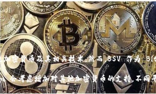 目前，Tokenim 并不支持 Bitcoin SV（BSV）。Tokenim 作为一个数字资产和加密货币的交易平台，主要集中在支持主流加密货币及其相关技术。然而，BSV 作为 Bitcoin（BTC）的一个分叉，虽在某些圈子中有其独特的用户基础和技术理念，但仍然未被包括在 Tokenim 的支持列表中。

如果你对 Tokenim 及其支持的其他资产感兴趣，建议访问其官方网站，获取最新的信息和动态。有可能在未来，Tokenim 会考虑增加对其他加密货币的支持。不同平台的选择和策略会随市场变化而有所调整。