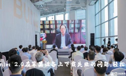 如何解决Tokenim 2.0在苹果设备上下载失败的问题，轻松应对下载困扰！