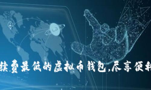 寻找手续费最低的虚拟币钱包，尽享便利与收益