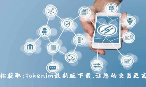 轻松获取：Tokenim最新版下载，让您的交易更高效