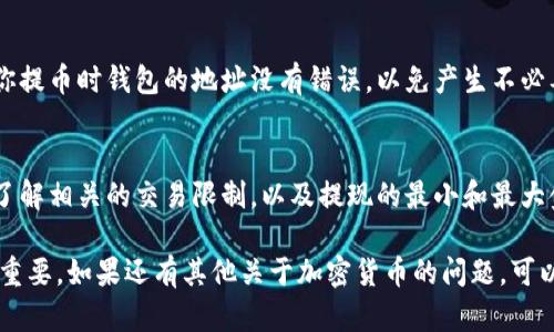 抹茶（MEXC）是一个加密货币交易平台，USDT是广泛使用的稳定币。在考虑抹茶是否可以将USDT提到钱包时，有几个方面需要考虑：

抹茶平台的提现功能
首先，需要明确抹茶平台是否支持将USDT提取到外部钱包。一般来说，主流的加密货币交易所都会提供这种服务。不过，用户在进行提币之前需要确保其账户已完成相关的身份验证，以符合平台的安全要求。

钱包的兼容性
其次，要确认你的钱包是否与USDT兼容。USDT可以基于多种区块链技术发行，如以太坊（ERC-20）、波场（TRC-20）、以及合适的Omni层。如果你选择的钱包不支持特定种类的USDT，提币可能会失败或导致资金损失。

操作流程
提取USDT的步骤通常包括：登录抹茶账户，选择“资金管理”或“钱包”选项，找到USDT并选择“提币”。输入目标钱包地址和提取数量，确认无误后提交申请。提币申请需要一定的确认时间，这通常由区块链网络的繁忙程度决定。

交易费用
建议在提币前查看相应的手续费，抹茶会对不同的区块链有不同的提现费用。同时，保证你提币时钱包的地址没有错误，以免产生不必要的损失。而且不同的网络在手续费上也可能有差异，了解这一点可以帮助你节省成本。

常见问题和注意事项
如果你在提币过程中遇到问题，抹茶的客服通常会提供帮助。在进行任何交易之前，确保了解相关的交易限制，以及提现的最小和最大金额，这样可以避免不必要的麻烦。

总结而言，抹茶是允许用户将USDT提取到钱包的，但确保选择兼容的地址，谨慎操作非常重要。如果还有其他关于加密货币的问题，可以进一步咨询，保持信息的及时更新始终是明智之举。