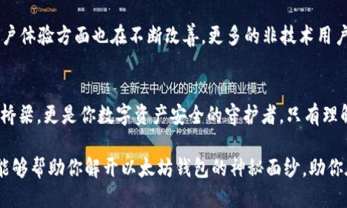 baioti揭开以太坊钱包的神秘面纱：你不知道的功能与用途/baioti

以太坊钱包, 区块链, 加密货币, 数字资产/guanjianci

引言：以太坊钱包的崛起
随着区块链技术的不断发展，以太坊作为一种重要的智能合约平台，逐渐获得了越来越多用户的关注。而提到以太坊，钱包便是不可或缺的一部分。你是否也曾想过，以太坊钱包到底有什么功能？它对我们的生活有什么影响？

什么是以太坊钱包？
以太坊钱包，简单来说，就是存储以太坊（ETH）及其代币（如ERC-20和ERC-721等标准代币）的工具。它不仅仅是一个储物箱，更像是一个与以太坊区块链进行交互的门口。用户可以通过这个钱包接收、发送数字货币，并参与到以太坊生态里的各种活动中。

以太坊钱包的基本功能
以太坊钱包有几个主要的功能，不妨一一了解一下。首先，它允许用户创建、管理和存储自己的以太坊地址。这些地址可以用来接收和发送以太坊以及其它基于以太坊的代币。此外，用户可以随时查看自己的余额与交易记录，让整个过程变得透明和可追溯。

连接DApp的桥梁
除了基础的存储功能，最吸引人的一点在于，以太坊钱包能够支持去中心化应用（DApp）的使用。通过以太坊钱包，用户可以轻松地连接和操作各种DApp，参与到去中心化金融（DeFi）、非同质化代币（NFT）交易、游戏等多个领域。想象一下，你只需一个钱包，便可以畅游无数的数字世界。

参与智能合约
以太坊钱包与智能合约紧密相连。用户不仅能参与到已有合约中，还可以创建自己的智能合约。无论是投资项目还是创建新的应用，这些都离不开以太坊钱包的支持。通过钱包，用户可以把资金锁入智能合约，进行信任的交易，而无需依赖第三方的中介。

安全性与备份
在数字资产不断增值的今天，安全性是每个用户不可忽视的问题。以太坊钱包通常会提供安全备份的选项，用户可以通过种子短语或私钥来恢复钱包。这种方式大大降低了用户因设备丢失或损坏而导致的财产损失风险。此外，某些硬件钱包提供了额外的安全保障，使得将资产存储到冷钱包中成为一种可行的选择。

选择合适的钱包类型
以太坊钱包有许多种类，主要可分为热钱包和冷钱包。热钱包连接互联网，使用方便，但相对安全性较低；而冷钱包则将资产离线存储，提供更高的安全性。用户根据自己的需求和使用场景，选择适合自己的一款钱包，是理智且稳妥的做法。

更新与未来的发展
随着以太坊网络的不断升级，钱包的功能也在不断扩展。许多钱包正在支持 Layer 2 解决方案，以提高交易速度和降低费用。此外，用户体验方面也在不断改善，更多的非技术用户开始能够轻松掌握钱包的使用。而这些变化，无疑让以太坊钱包愈发成为不可或缺的数字资产管理工具。

总结：以太坊钱包的重要性
无论是进行简单的ETH转账，还是参与到复杂的DeFi活动，拥有一个好的以太坊钱包都是至关重要的。它不仅是你与以太坊生态连接的桥梁，更是你数字资产安全的守护者。只有理解及掌握钱包的功能，你才能充分利用区块链技术带来的机遇。在未来的数字经济中，以太坊钱包将扮演越来越重要的角色。

综上所述，以太坊钱包的用途远不止于单纯的存储和转账。它所承载的功能与潜力，值得每一个数字资产用户深入了解。希望这篇文章能够帮助你解开以太坊钱包的神秘面纱，助你在数字货币的海洋中，寻找到属于你的一片蓝天。