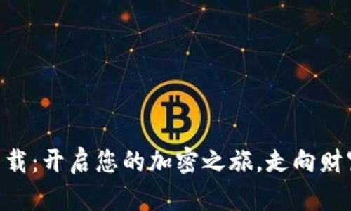 探索Tokenim下载：开启您的加密之旅，走向财富自由的第一步