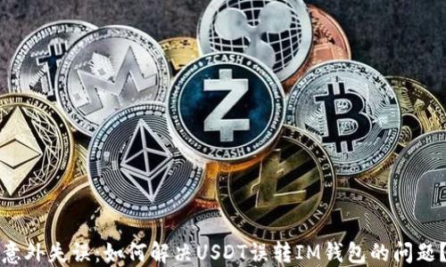 
意外失误：如何解决USDT误转IM钱包的问题？
