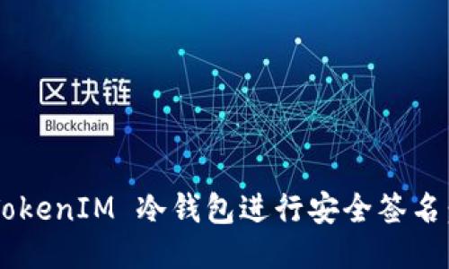 如何使用 TokenIM 冷钱包进行安全签名：全方位指南