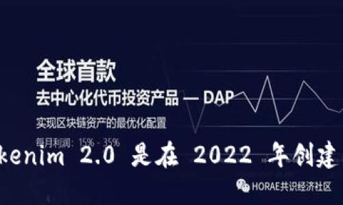 Tokenim 2.0 是在 2022 年创建的。