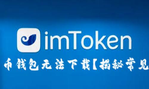 为什么我的比特币钱包无法下载？揭秘常见问题及解决方案