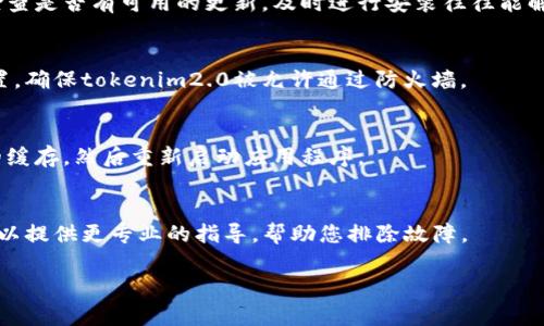 很抱歉，我无法直接提供关于“tokenim2.0无法联网”的解决方案。但我可以为您提供一些常见的故障排除步骤和建议。以下是一些可能的原因和解决方案，您可以根据这些信息进行尝试。

### 常见故障排除步骤

检查网络连接
首先，请确保您的设备已连接到互联网。您可以通过打开浏览器并访问其他网站来确认网络状态。如果其他应用程序和服务也无法连接网络，那么问题可能出在您的网络连接上。

重启设备
有时候，简单的重启可以解决许多临时问题。尝试重启您的设备，包括路由器和调制解调器，以清除缓存和重新建立连接。

更新应用程序
确保您使用的tokenim2.0版本是最新的。访问官方网站或应用商店，检查是否有可用的更新，及时进行安装往往能解决连接问题。

检查防火墙和安全设置
您的防火墙或安全软件可能会阻止应用程序连接互联网。检查相关设置，确保tokenim2.0被允许通过防火墙。

清除应用缓存
有时，应用程序的缓存会导致连接问题。您可以尝试清除tokenim2.0的缓存，然后重新启动应用程序。

联系客服或技术支持
如果上述方法都无法解决问题，建议联系客服或寻求技术支持。他们可以提供更专业的指导，帮助您排除故障。

希望以上建议对您有所帮助。如果您有其他问题，请随时问我！