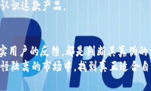   揭开真相：tokenim真的靠谱吗？消费者需要知道的真相！ / 

 guanjianci tokenim,正品,真假,消费者 /guanjianci 

引言：消费者的疑问
在如今的市场上，正品与伪劣商品的界限常常模糊不清，tokenim作为一种新的热门产品，也陷入了真假难辨的迷雾中。许多消费者对tokenim的真伪表示怀疑，特别是在网络购物日益普及的今天，如何辨别一款产品的真实性，成为了每位消费者需要面对的重要课题。这篇文章将深入探讨tokenim的正品问题，帮助大家做出更明智的选择。

tokenim的背景和特点
首先，了解tokenim的背景非常重要。tokenim是一种在特定领域逐渐获得认可的产品，尤其在健康与美容市场表现突出。其主要功能包括提高身体机能、改善皮肤状况等，吸引了众多消费者的关注。
它的成分通常包含天然提取物，声称能够有效提升用户的生活质量。不过，正是由于其潜在的功效，许多山寨产品也趁机而入，这进一步加剧了市场的混乱。

市场上的tokenim产品
随着tokenim的知名度日益上升，市场上涌现了大量的类似产品。有些商家为了牟利，打着tokenim的名号，推出仿冒产品。在网络上搜索时，可能会看到如“tokenim正品”、“tokenim特价”等宣传语，这些信息火热的同时，也让消费者需要更加警惕。
我们常常在社交媒体和电商平台上看到关于tokenim的各种评价和推荐。然而，许多评价的真实性难以考证，消费者在选择时常常感到困惑。因此，辨别tokenim是否正品就显得尤为重要。

如何辨别tokenim的真伪
那么，消费者该如何辨别tokenim的真伪呢？首先，可以通过查看产品包装和标签来获取一些线索。正品tokenim通常会有清晰的生产日期、有效期限和相关认证标志。而假冒产品往往在这些方面存在瑕疵，比如字迹模糊、信息不全等。
其次，可以通过官方网站或者授权的代理商进行购买。正规渠道能够保障产品的质量，同时提供售后服务。而在一些非正规的电商平台或者社交媒体上的小商家购买，风险相对较高，建议尽量避免。

消费者的反馈
真实性的另一条重要线索就是消费者的反馈。通过一些权威评价网站或社群，关注那些真实用户的评价至关重要。如果大多数消费者对tokenim表示满意，并愿意推荐给他人，那么这款产品的正品概率就会相对较高。
上网查阅一些专业的健康与美容论坛，寻找对tokenim的讨论也是一个不错的方法。真实的使用经验能够为你提供 valuable insight，帮助你更全面地认识这款产品。

总结：谨慎选择，理性消费
在面对市场上琳琅满目的tokenim产品时，消费者需保持警惕与理性。了解tokenim的背景与特点、关注正规渠道的购买、仔细审查产品信息以及参考真实用户的反馈，都是判断其真伪的重要步骤。
尽管tokenim作为一款受到关注的产品，其正品与假冒悬而未决，但只要消费者在购买时认真甄别，便能降低购买到假货的风险。愿每位消费者都能在光怪陆离的市场中，找到真正适合自己的产品，实现健康与美丽的双重护航。