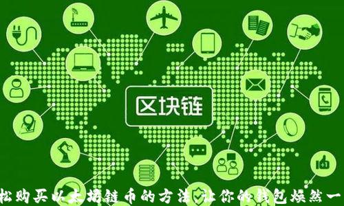 
轻松购买以太坊链币的方法，让你的钱包焕然一新！