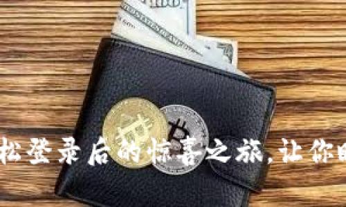 解锁Tokenim：轻松登录后的惊喜之旅，让你瞬间爱上这款平台