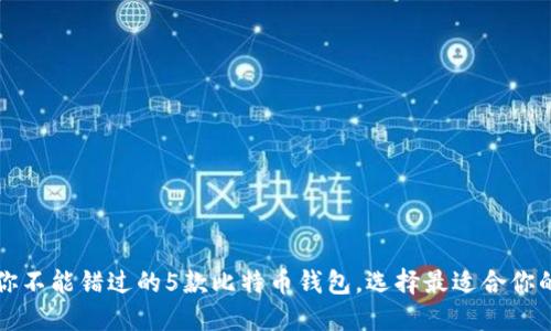 2023年你不能错过的5款比特币钱包，选择最适合你的那一款！