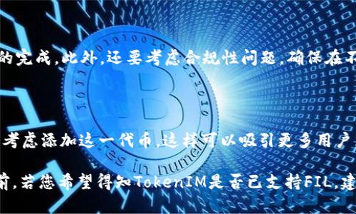 在讨论“FIL”和“TokenIM”时，需要先理清两个概念的背景。

**FIL**：这是Filecoin的代币符号，Filecoin是一个用于存储文件的去中心化网络，旨在提供一种经济激励，使用户可以将闲置的存储空间出租给其他需要存储服务的人。用户可以通过提供存储空间来赚取FIL代币。

**TokenIM**：这是一个数字资产管理平台，允许用户轻松管理和交易各种加密货币和代币。TokenIM通常支持多种代币的存储和交易功能。

那么，FIL是否可以存在于TokenIM中，这个问题可以从几个方面来看：

### FIL在TokenIM中的存储

首先，TokenIM作为一个多功能数字资产管理平台，其目标是支持多种加密货币。理论上，TokenIM如果在其平台上支持FIL代币，那么用户就可以在该平台上存储、管理和交易FIL代币。这种支持通常依赖于TokenIM是否集成了与Filecoin网络的接口，来辅助用户移动和管理其FIL资产。

### FIL的交易和流通

其次，FIL的流通性和交易性也决定了其能否在TokenIM中存在。在数字货币市场中，流通性强的代币更容易被多个交易平台接受。如果FIL的流动性较高，那么TokenIM有可能会将其纳入支持范围，方便用户进行交易。

### 技术实现与合规性

从技术角度来说，TokenIM需要具备支持FIL代币的智能合约与钱包功能。这涉及到用户账户的创建、资产的存储和交易的完成。此外，还要考虑合规性问题，确保在不同地区或国家的法律框架下，TokenIM能够安全、合法地管理FIL代币。

### 用户利益与市场需求

最后，TokenIM是否支持FIL代币也取决于用户的需求。如果有足够多的用户请求TokenIM支持FIL，那么TokenIM可能会考虑添加这一代币，这样可以吸引更多用户，提高平台的活跃度和使用率。

总结来说，FIL是否能够存在于TokenIM主要取决于TokenIM的支持情况、FIL的市场需求、流动性以及技术实现能力。目前，若您希望得知TokenIM是否已支持FIL，建议您直接查看TokenIM的官方网站或相关公告，以获得最新和最准确的信息。