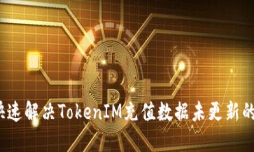 如何快速解决TokenIM充值数据未更新的烦恼？