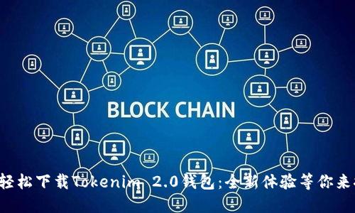 如何轻松下载Tokenim 2.0钱包：全新体验等你来探索！