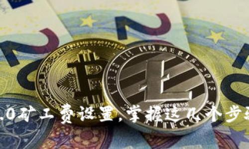 轻松搞定Tokenim 2.0矿工费设置，掌握这几个步骤让你的交易更顺畅！