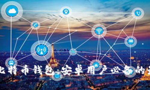 发现最安全的比特币钱包：安卓用户必备的最新版下载指南