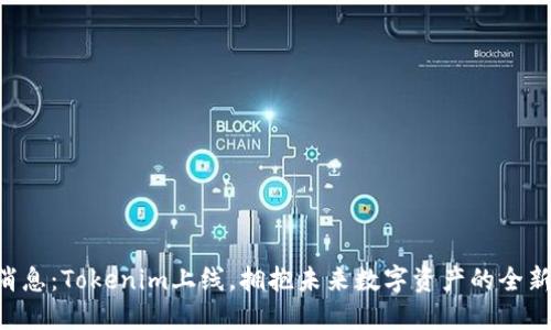 重磅消息：Tokenim上线，拥抱未来数字资产的全新机遇！