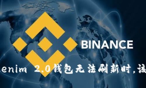 当你的Tokenim 2.0钱包无法刷新时，该如何应对？