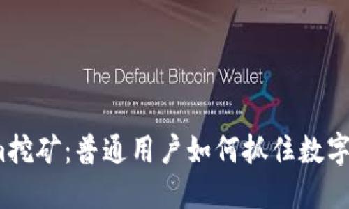 探秘Tokenim挖矿：普通用户如何抓住数字资产的机会？