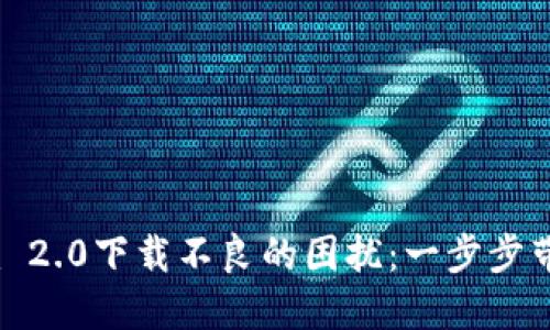 解决Tokenim 2.0下载不良的困扰：一步步带你轻松上手！